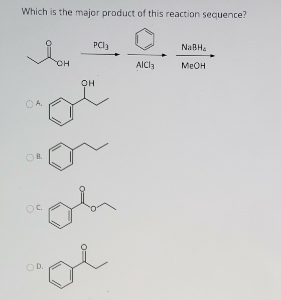 Which is the major product of this reaction sequence? PC13 NaBH4 lot OH AlCl3 MeOH OH O A. B. C. D.