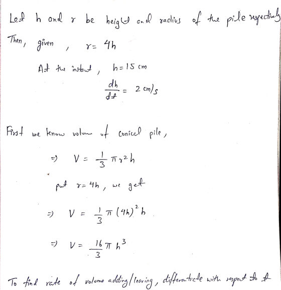 Let h and a height and radius of the pile respectively Then given 8= 4h At the instant h=15cm dh dt 2 cmls Forst know volume