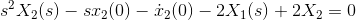 s^{2}X_{2}(s)-sx_{2}(0)-\dot{x}_{2}(0)-2X_{1}(s)+2X_{2}=0