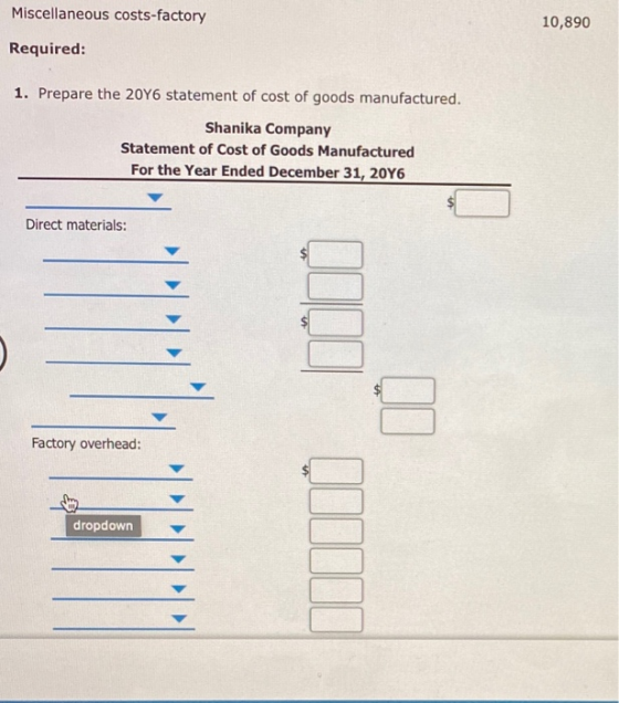 Miscellaneous costs-factory 10,890 Required: 1. Prepare the 2016 statement of cost of goods manufactured. Shanika Company Sta