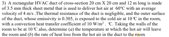 3) A rectangular HVAC duct of cross-section 20 cm X 20 cm and 12 m long is made of 3.5 mm thick sheet metal that is used to d