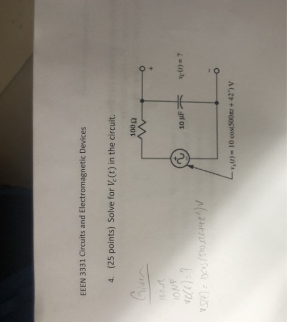 EEEN 3331 Circuits and Electromagnetic Devices 4. (25 points) Solve for Vc(t) in the circuit. 100 Ω ,()-10 cos(500r+42)v