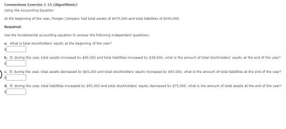 Cornerstone Exercise 1-15 (Algorithmic) Using the Accounting Equation At the beginning of the year, Morgan Company had total