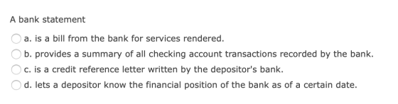 A bank statement a. is a bill from the bank for services rendered. b. provides a summary of all checking account transactions