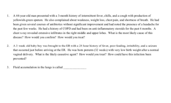 1. A 44-year-old man presented with a 3-month history of intermittent fever, chills, and a cough with production of yellowish