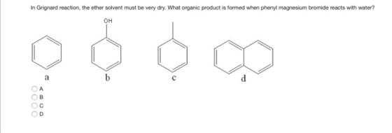 In Grignard reaction, the ether solvent must be very dry. What organic product is formed when phenyl magnesium bromide reacts