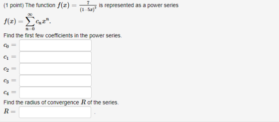 (1 point) The function f(x) = 7 (152) is represented as a power series 00 f(x) = 42 10 Find the first few coefficients in th