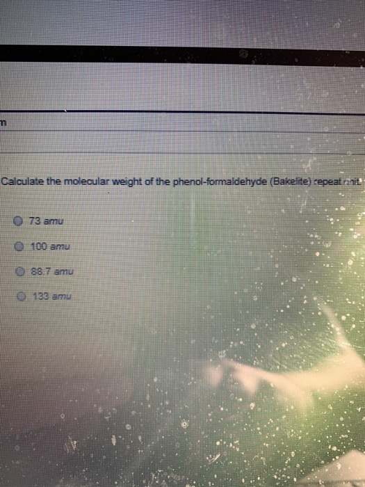 Calculate the molecular weight of the phenol-formaldehyde (Bakelite) repeatini 73 amu 0 100 amu 88.7 amu 133 amu