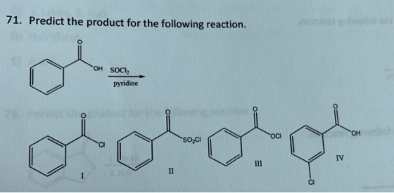 71. Predict the product for the following reaction. OH SOCI pyridine oooo SOCI IV