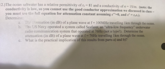 2) The ocean saltwater has a relative permittivity of εr = 81 and a conductivity of a = 1S/m. (note: the conductivity is low,