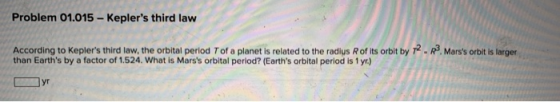 Problem 01.015 - Keplers third law According to Keplers third law, the orbital period of a planet is related to the radius