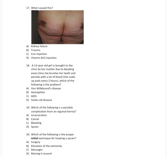 17. What caused this? A) Kidney failure B) Trauma C) Iron Injection D) Vitamin B12 Injection 18. A 13-year-old girl is brough