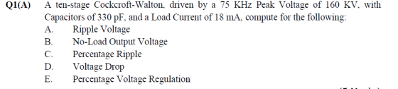 Q1(A) A ten-stage Cockcroft-Walton, driven by a 75 KHz Peak Voltage of 160 KV, with Capacitors of 330 pF, and a Load Current