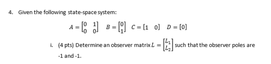 4. Given the following state-space system: (4 pts) Determine an observer matrix L -1 and-1 =?11 such thatthe observer poles are ?2 i.