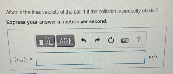 What is the final velocity of the ball 1 if the collision is perfectly elastic? Express your answer in meters per second. ΕΠΙ