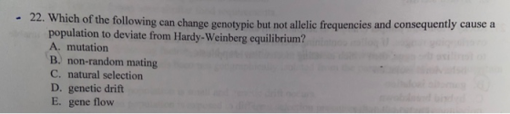 - 22. Which of the following can change genotypic but not allelic frequencies and consequently cause a population to deviate