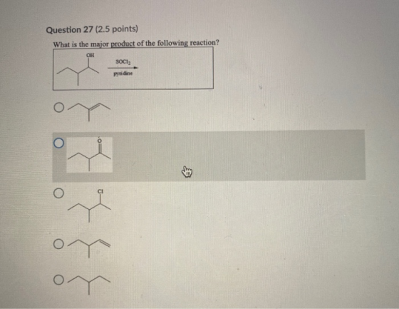 Question 27 (2.5 points) What is the major product of the following reaction? OH SOCI: Pyridine r O w
