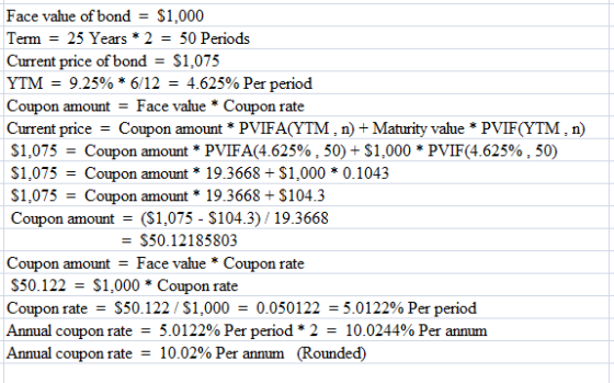 Face value ofbond = $1,000 Term = 25 Years * 2 = 50 Periods Current price of bond - S1,07:5 YTM = 9.25% * 612 = 4.625% Per pe
