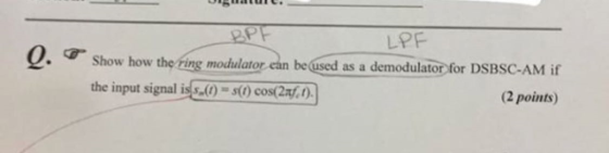 LPF Show how the Fing modulator ean be (used as a demodulator for DSBSC-AM if the input signal ist-o-s@ cos(2z/ 1). the input signal iss (0) st)cos(2nf) (2 points)