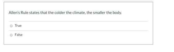 Allens Rule states that the colder the climate, the smaller the body. O True False
