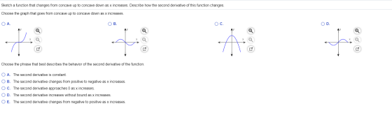 Sketch a function that changes from concave up to concave down as x increases. Describe how the second derivative of this fun
