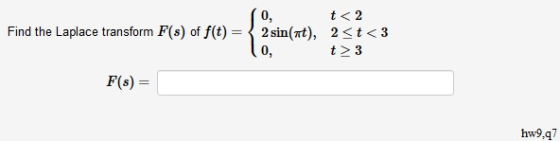 t <2 2 < t < 3 t23 0, 2 sin(rt), 0, Find the Laplace transform F(s) of f(t) F(s) = hw9,47