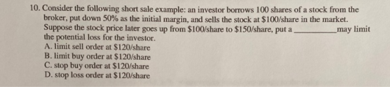 _may limit 10. Consider the following short sale example: an investor borrows 100 shares of a stock from the broker, put down
