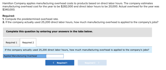 Hamilton Company applies manufacturing overhead costs to products based on direct labor hours. The company estimates manufact