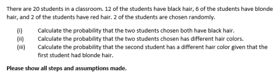 There are 20 students in a classroom. 12 of the students have black hair, 6 of the students have blonde hair, and 2 of the st
