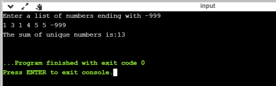 input Enter a list of numbers ending with -999 1 3 1 4 5 5 -999 The sum of unique numbers is:13 |- . .Program finished with e