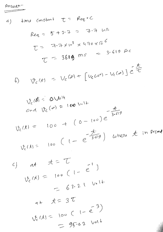 Ansuer- time Constent Rea -C Rea = 5 + 2.7 7.7 un = 77メ ×47oxo é 3. 619 fec T = 3619 ms 6) - Vc CA) + [vccot) - v,co)]é and V