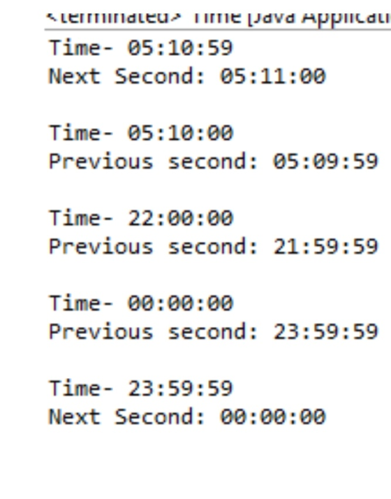 Time 05:10:00 Previous second: 05:09:59 Time- 22:00:00 Previous second: 21: 59:59 Time- 00:00:00 Previous second: 23: 59:59 T