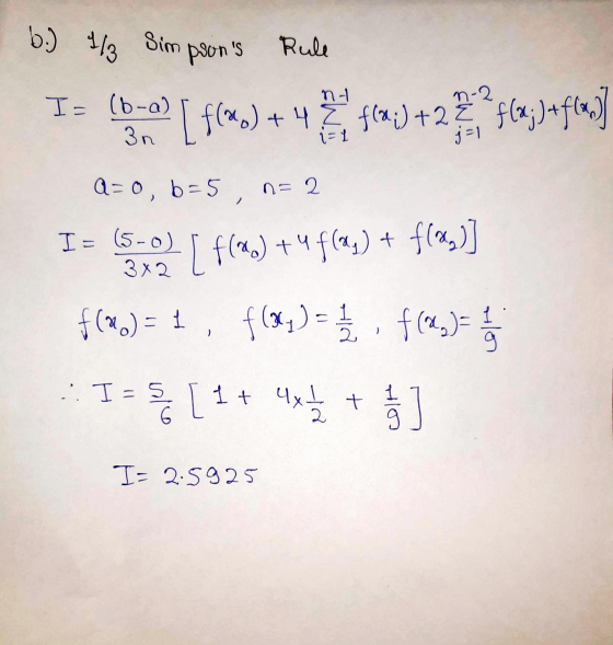 b.) 113 Sim psons Rule nh I- (b-a) 3 n [ f(x) + 4 7 f(xi) +2 27 f(x;) + flor] j=1 Q-0, b=5 n= 2 I = (5-0) [ f(a.) +4f(ag) +
