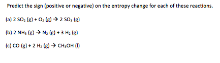 Predict the sign (positive or negative) on the entropy change for each of these reactions. (a) 2 50, (e) + O2(g) → 250 (6) (b