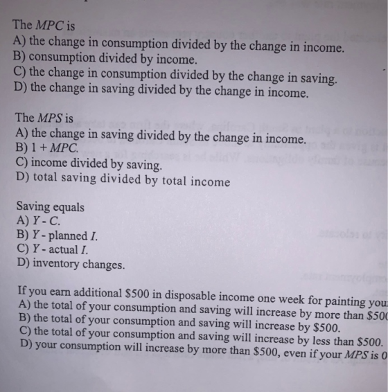 The MPC is A) the change in consumption divided by the change in income. B) consumption divided by income. C) the change in c