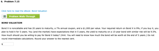 6. Problem 7.15 Click here to read the eBook: Bond Valuation Problem Walk-Through BOND VALUATION Bond X is noncallable and ha