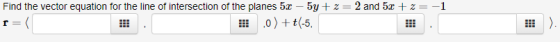 Find the vector equation for the line of intersection of the planes 52 - 5y + z = 2 and 5x + z = -1 =( ,0) +t(-5, r= ).