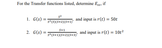 For the Transfer functions listed, determine Ess, if S2 1. G(S) = and input is r(t) = 50t S3 ()(S+2)(3+1) S+1 2. G(S) and in