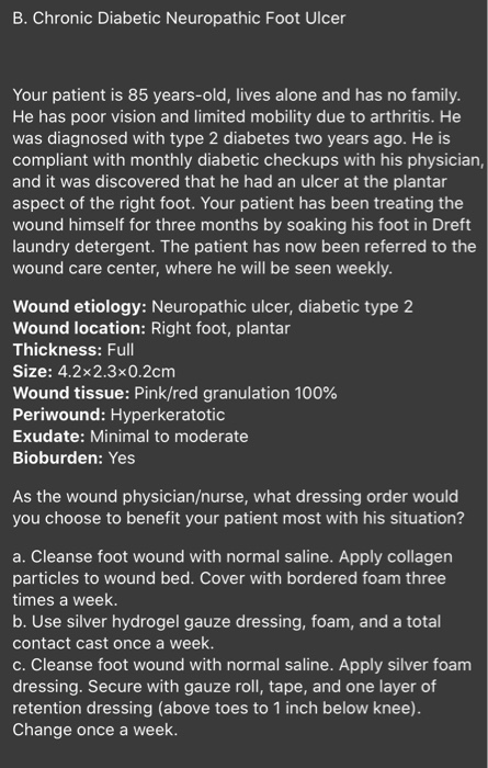 B. Chronic Diabetic Neuropathic Foot Ulcer Your patient is 85 years-old, lives alone and has no family. He has poor vision an