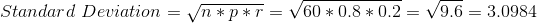Standard \ Deviation = \sqrt{n*p*r} = \sqrt{60 * 0.8*0.2 }= \sqrt{9.6}=3.0984