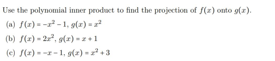 Use the polynomial inner product to find the projection of f(x) onto g(x). (a) f(x) = – x2 - 1, g(x) = x2 (b) f(x) = 2x2, g(x