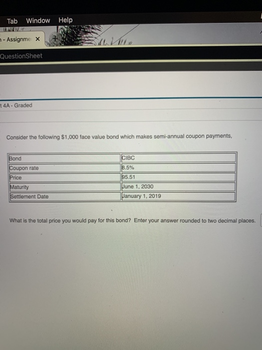 Tab Window Help - Assignme X QuestionSheet 14A-Graded Consider the following $1,000 face value bond which makes semi-annual c