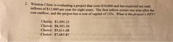 2. Winston Clinic is evaluating a project that costs $50,000 and has expected net cash inflows of $12,000 per year for eight