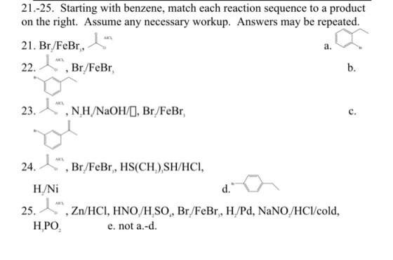 21.-25. Starting with benzene, match each reaction sequence to a product on the right. Assume any necessary workup. Answers may be repeated. 21. Br/FeBr, a. b. C. , Br/FeBr, HS(CH),SH/HCI, H/Ni d. 25.Zn/HCI, HNO/H.SO, Br/FeBr, H/Pd, NaNO/HCl/cold, H,PO e. not a.-d.