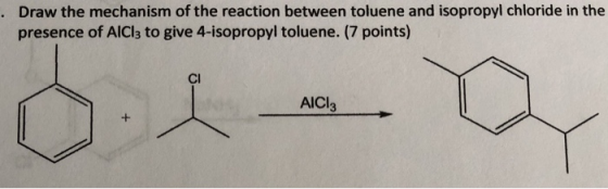 · Draw the mechanism of the reaction between toluene and isopropyl chloride in the presence of AlCl3 to give 4-isopropyl tolu