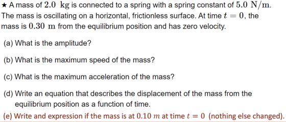 * Amass of 2.0 kg is connected to a spring with a spring constant of 5.0 N/m. The mass is oscillating on a horizontal, fricti