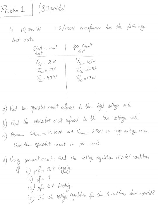 Problem 1 | (30 points) followery A test 10,000 VA 115/230v transformer has the data Short-cacuit 1 Open Current test Vse av