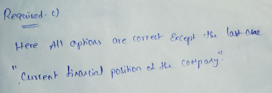 Required c) Here All options are correct Except the last osade Current financial position of the company