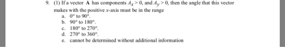 9. (1) If a vector A has components Ax>0, and Ay > 0, then the angle that this vector makes with the positive x-axis must be
