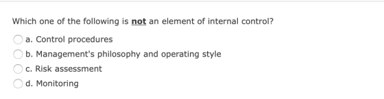 Which one of the following is not an element of internal control? a. Control procedures b. Managements philosophy and operat